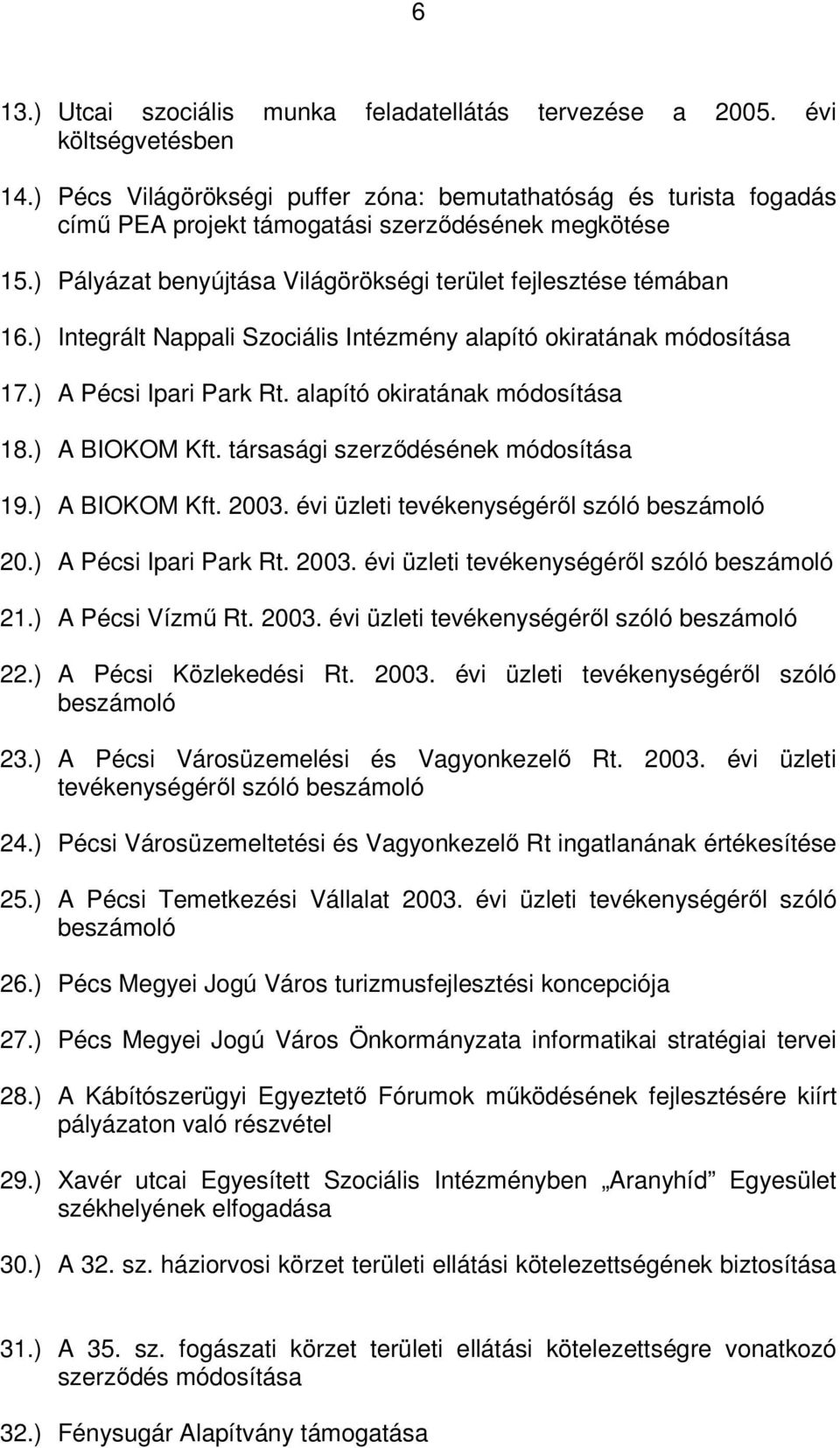 ) Integrált Nappali Szociális Intézmény alapító okiratának módosítása 17.) A Pécsi Ipari Park Rt. alapító okiratának módosítása 18.) A BIOKOM Kft. társasági szerződésének módosítása 19.) A BIOKOM Kft. 2003.