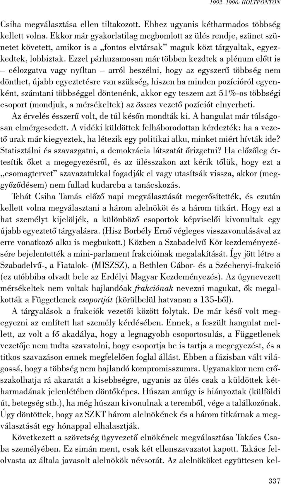 Ezzel párhuzamosan már többen kezdtek a plénum elõtt is célozgatva vagy nyíltan arról beszélni, hogy az egyszerû többség nem dönthet, újabb egyeztetésre van szükség, hiszen ha minden pozícióról