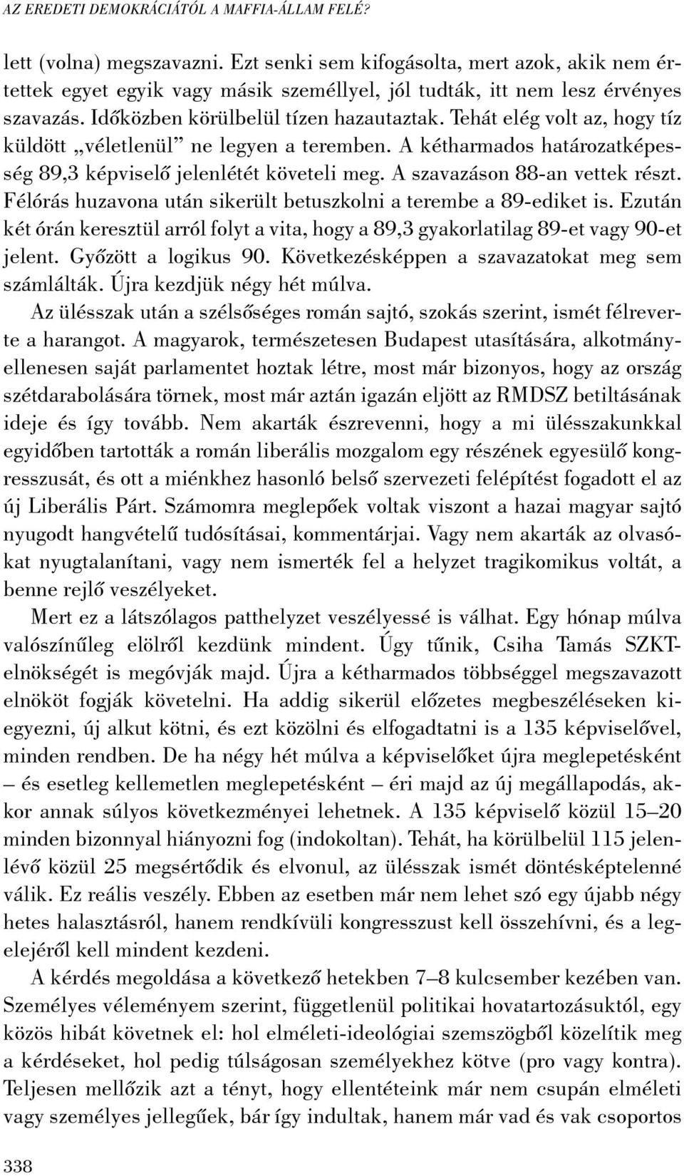 Tehát elég volt az, hogy tíz küldött véletlenül ne legyen a teremben. A kétharmados határozatképesség 89,3 képviselõ jelenlétét követeli meg. A szavazáson 88-an vettek részt.