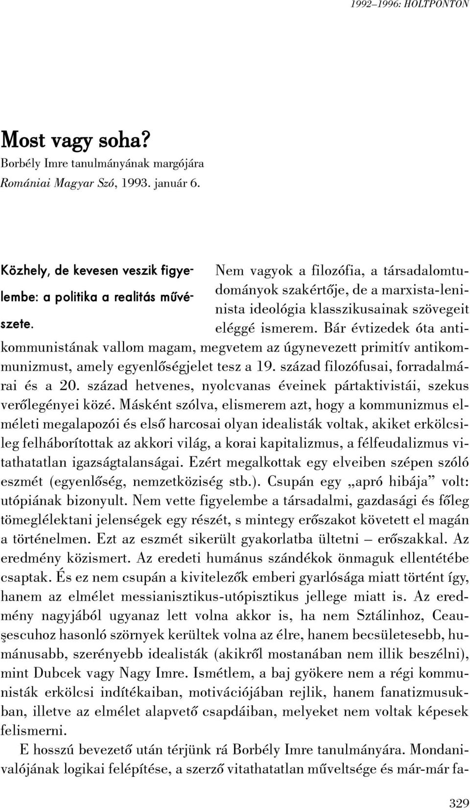 eléggé ismerem. Bár évtizedek óta antikommunistának vallom magam, megvetem az úgynevezett primitív antikommunizmust, amely egyenlõségjelet tesz a 19. század filozófusai, forradalmárai és a 20.