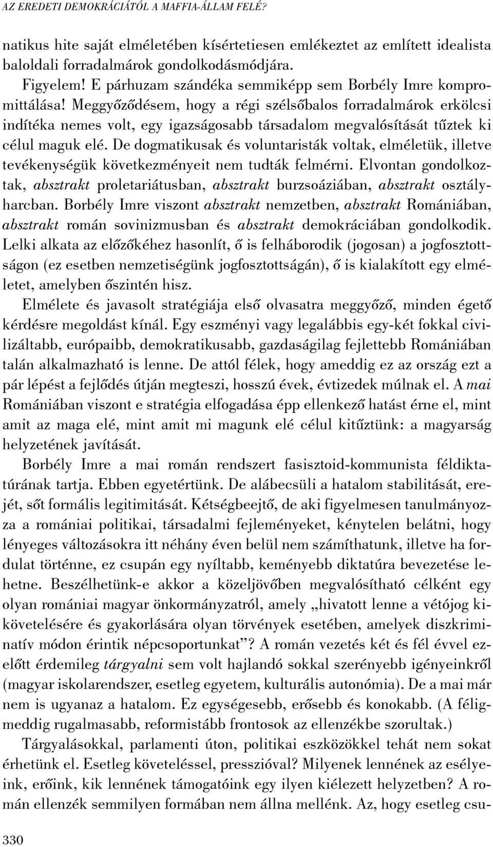 Meggyõzõdésem, hogy a régi szélsõbalos forradalmárok erkölcsi indítéka nemes volt, egy igazságosabb társadalom megvalósítását tûztek ki célul maguk elé.