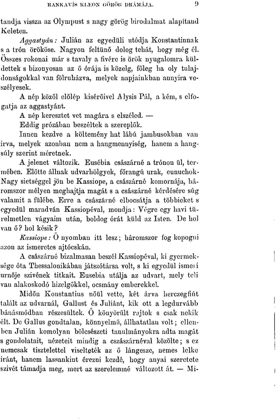 Összes rokonai már s tavaly a fivére is örök nyugalomra küldettek s bizonyosan az ő órája is közéig, főleg ha oly tulajdonságokkal van fölruházva, melyek napjainkban annyira veszélyesek.