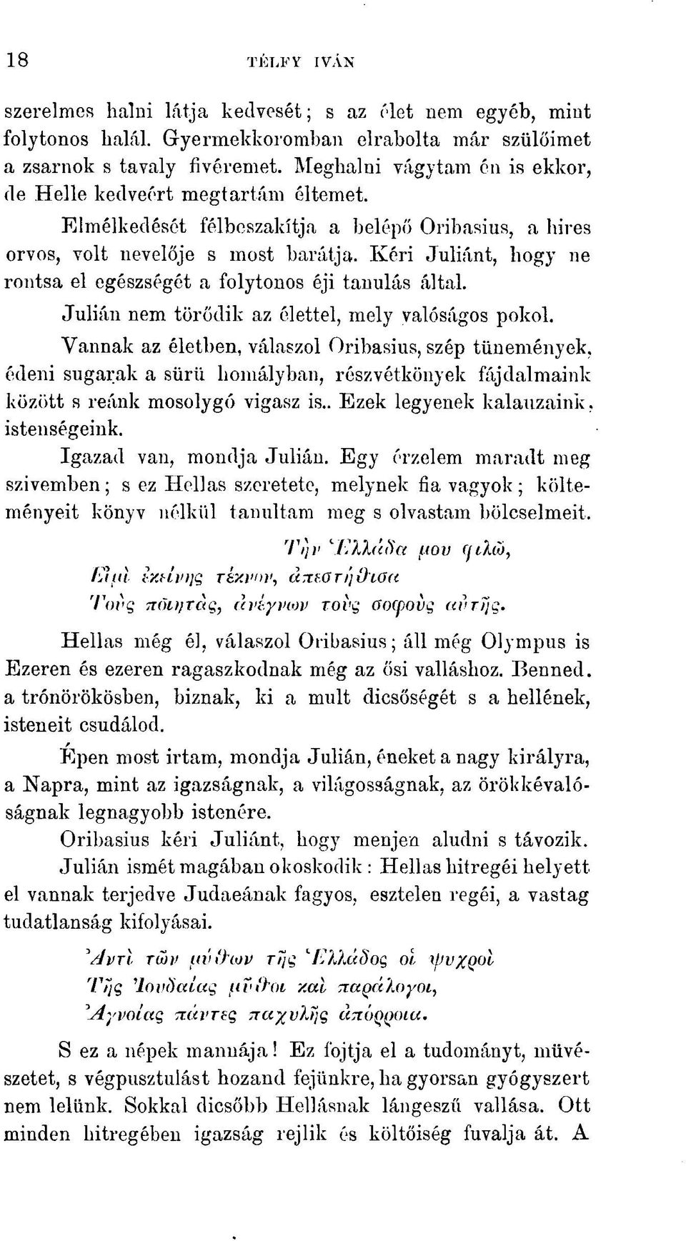 Kéri Juliánt, hogy ne rontsa el egészségét a folytonos éji tanulás által. Julián nem törődik az élettel, mely valóságos pokol.