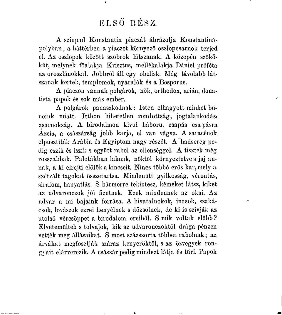 A piaczou vannak polgárok, nők, orthodox, árián, donatista papok és sok más ember. A polgárok panaszkodnak: Isten elhagyott minket bűneink miatt.