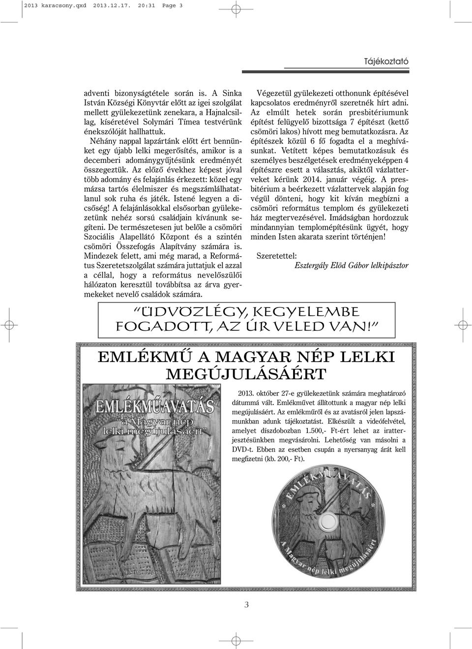 Néhány nappal lapzártánk elôtt ért bennünket egy újabb lelki megerôsítés, amikor is a decemberi adománygyûjtésünk eredményét összegeztük.