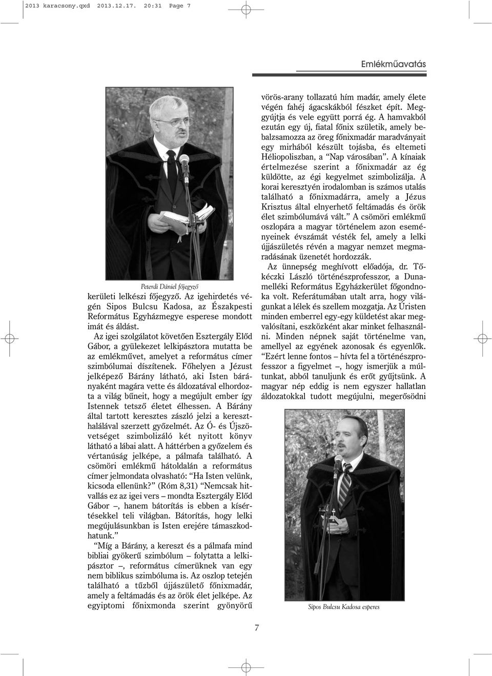 Az igei szolgálatot követôen Esztergály Elôd Gábor, a gyülekezet lelkipásztora mutatta be az emlékmûvet, amelyet a református címer szimbólumai díszítenek.