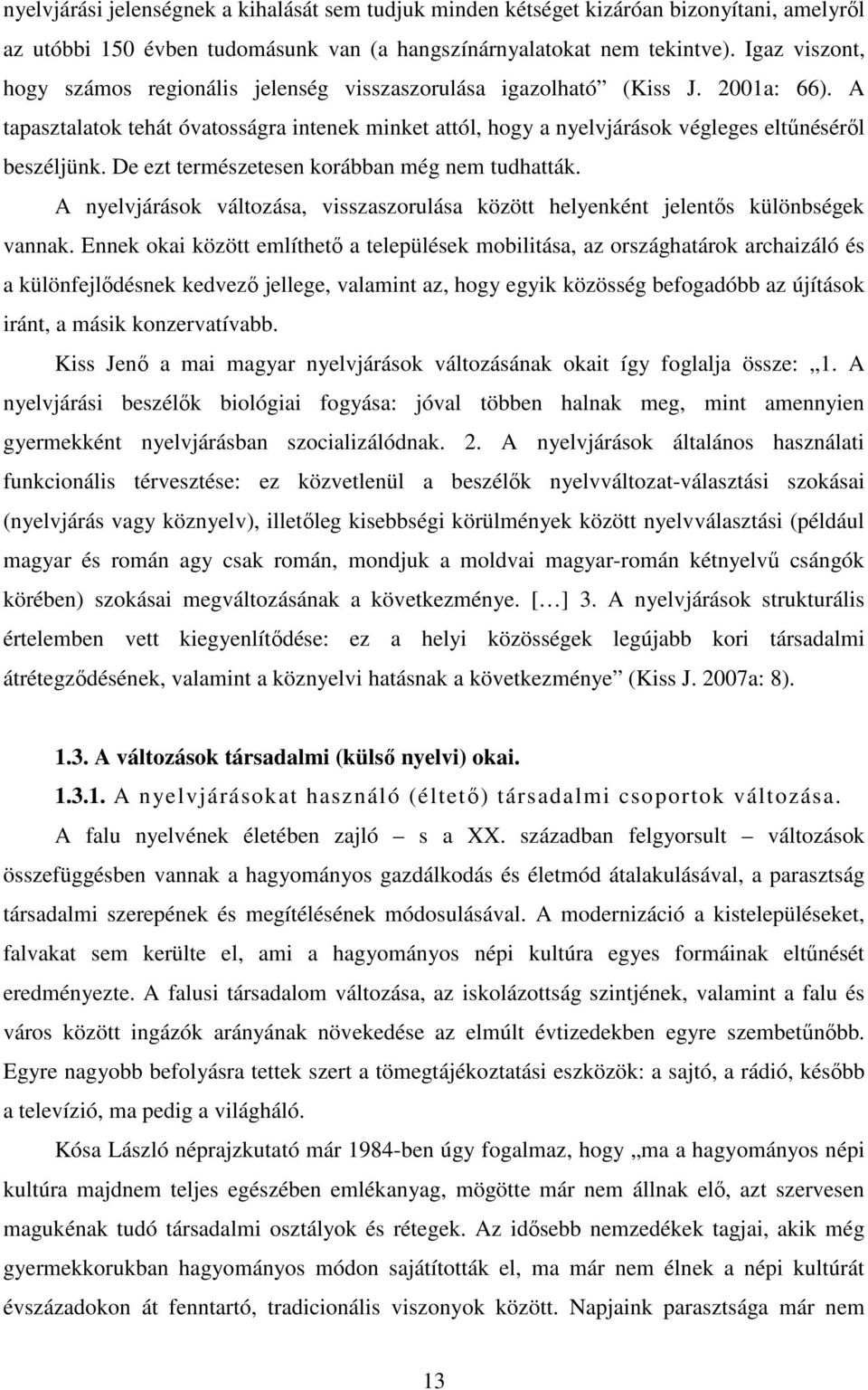 A tapasztalatok tehát óvatosságra intenek minket attól, hogy a nyelvjárások végleges eltűnéséről beszéljünk. De ezt természetesen korábban még nem tudhatták.