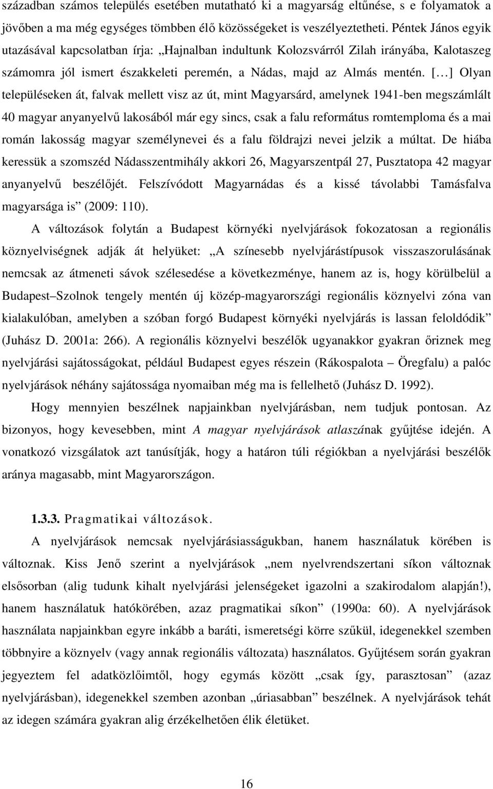 [ ] Olyan településeken át, falvak mellett visz az út, mint Magyarsárd, amelynek 1941-ben megszámlált 40 magyar anyanyelvű lakosából már egy sincs, csak a falu református romtemploma és a mai román