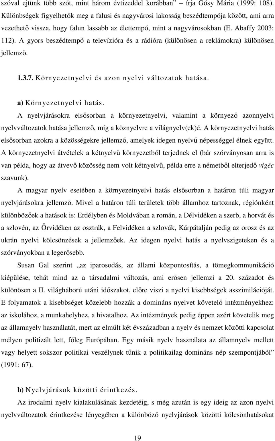 A gyors beszédtempó a televízióra és a rádióra (különösen a reklámokra) különösen jellemző. 1.3.7. Környezetnyelvi és azon nyelvi változatok hatása. a) Környezetnyelvi hatás.