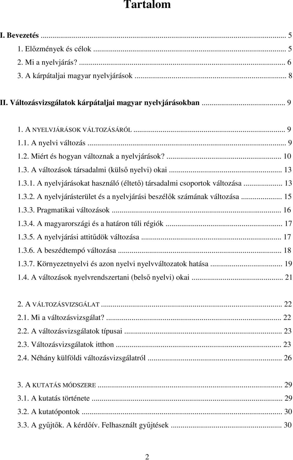 .. 13 1.3.2. A nyelvjárásterület és a nyelvjárási beszélők számának változása... 15 1.3.3. Pragmatikai változások... 16 1.3.4. A magyarországi és a határon túli régiók... 17 1.3.5. A nyelvjárási attitűdök változása.