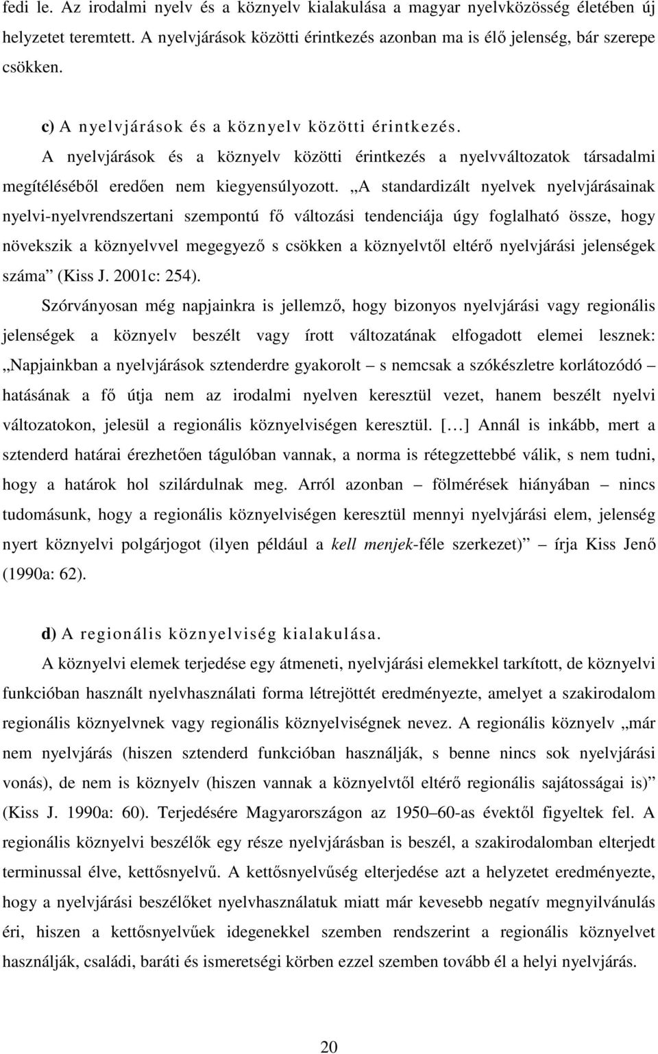 A standardizált nyelvek nyelvjárásainak nyelvi-nyelvrendszertani szempontú fő változási tendenciája úgy foglalható össze, hogy növekszik a köznyelvvel megegyező s csökken a köznyelvtől eltérő