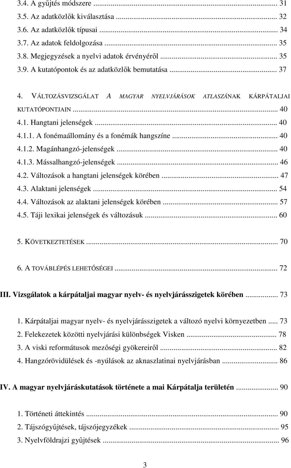 .. 40 4.1.2. Magánhangzó-jelenségek... 40 4.1.3. Mássalhangzó-jelenségek... 46 4.2. Változások a hangtani jelenségek körében... 47 4.3. Alaktani jelenségek... 54 4.4. Változások az alaktani jelenségek körében.