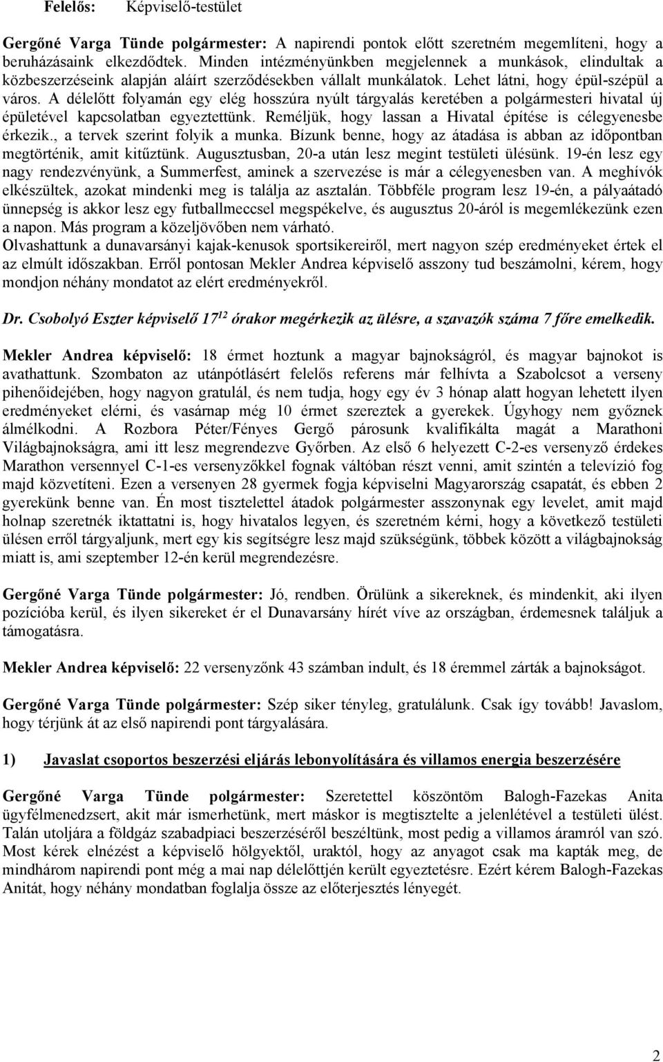 A délelőtt folyamán egy elég hosszúra nyúlt tárgyalás keretében a polgármesteri hivatal új épületével kapcsolatban egyeztettünk. Reméljük, hogy lassan a Hivatal építése is célegyenesbe érkezik.