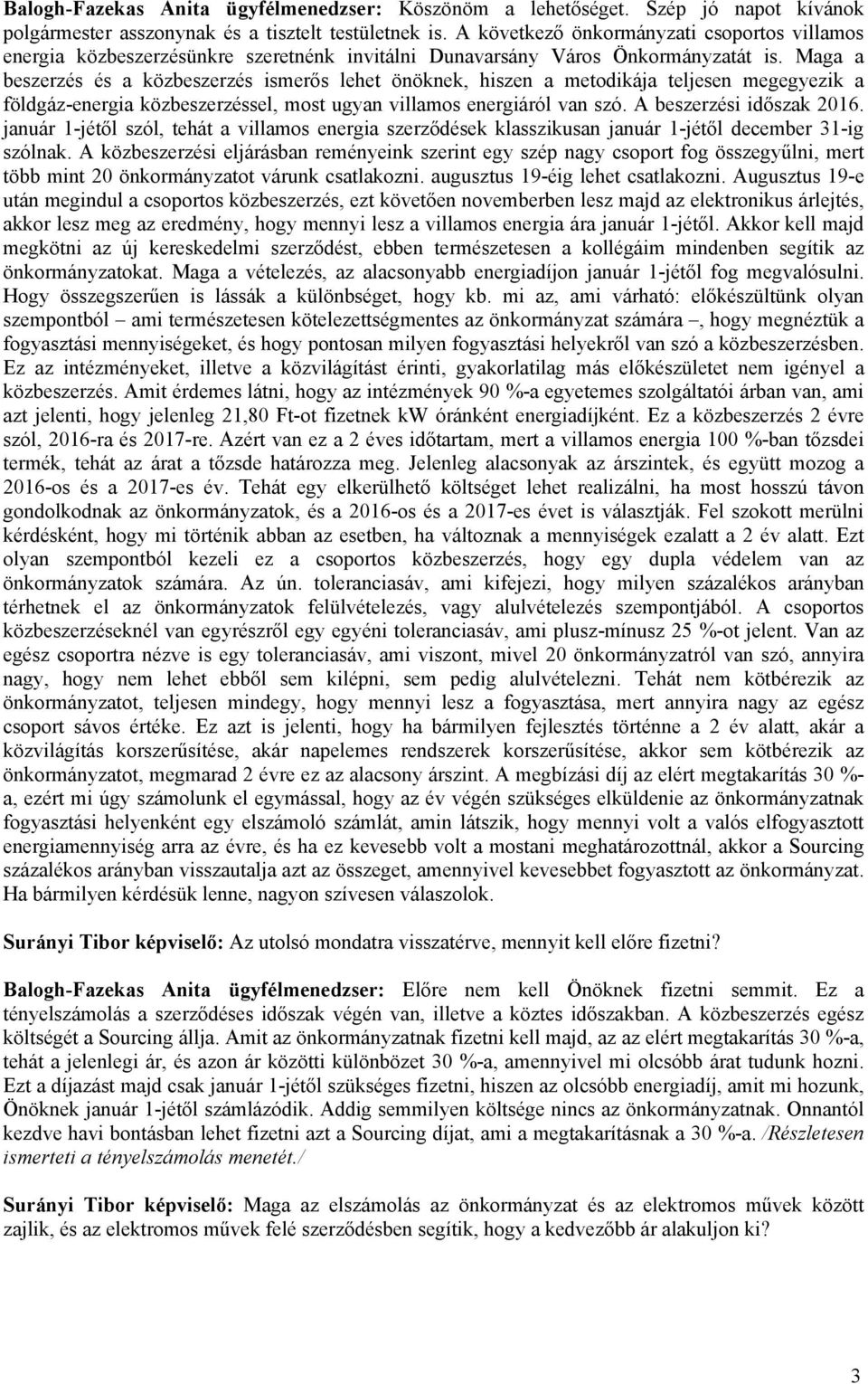 Maga a beszerzés és a közbeszerzés ismerős lehet önöknek, hiszen a metodikája teljesen megegyezik a földgáz-energia közbeszerzéssel, most ugyan villamos energiáról van szó. A beszerzési időszak 2016.