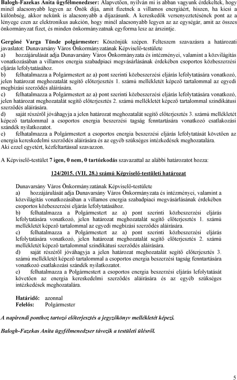 A kereskedők versenyeztetésének pont az a lényege ezen az elektronikus aukción, hogy minél alacsonyabb legyen az az egységár, amit az összes önkormányzat fizet, és minden önkormányzatnak egyforma