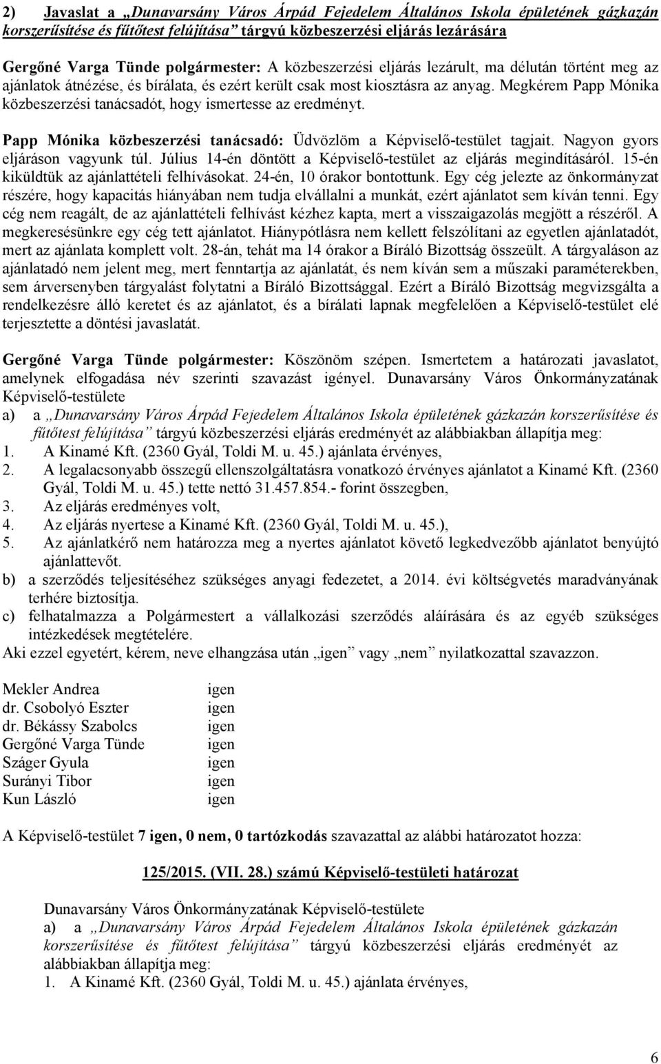 Megkérem Papp Mónika közbeszerzési tanácsadót, hogy ismertesse az eredményt. Papp Mónika közbeszerzési tanácsadó: Üdvözlöm a Képviselő-testület tagjait. Nagyon gyors eljáráson vagyunk túl.