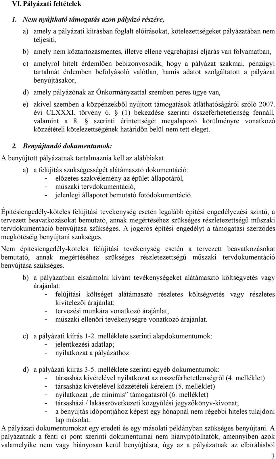 végrehajtási eljárás van folyamatban, c) amelyről hitelt érdemlően bebizonyosodik, hogy a pályázat szakmai, pénzügyi tartalmát érdemben befolyásoló valótlan, hamis adatot szolgáltatott a pályázat