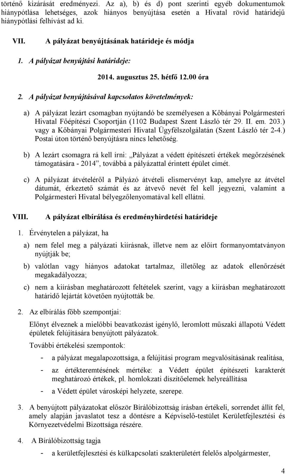 A pályázat benyújtásával kapcsolatos követelmények: a) A pályázat lezárt csomagban nyújtandó be személyesen a Kőbányai Polgármesteri Hivatal Főépítészi Csoportján (1102 Budapest Szent László tér 29.