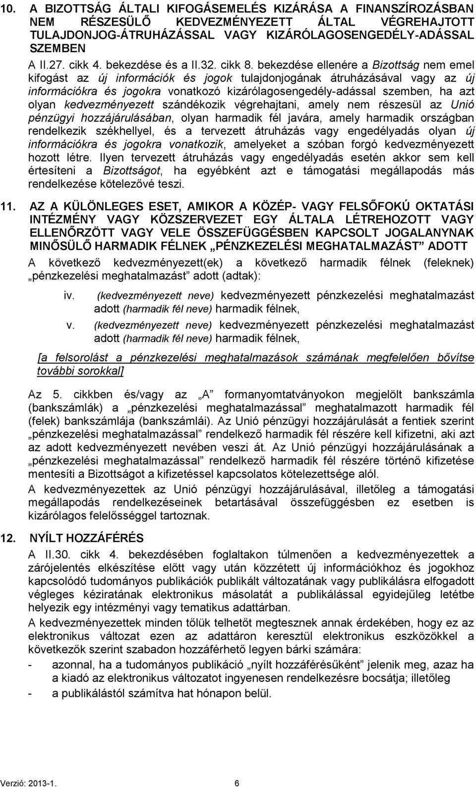 bekezdése ellenére a Bizottság nem emel kifogást az új információk és jogok tulajdonjogának átruházásával vagy az új információkra és jogokra vonatkozó kizárólagosengedély-adással szemben, ha azt