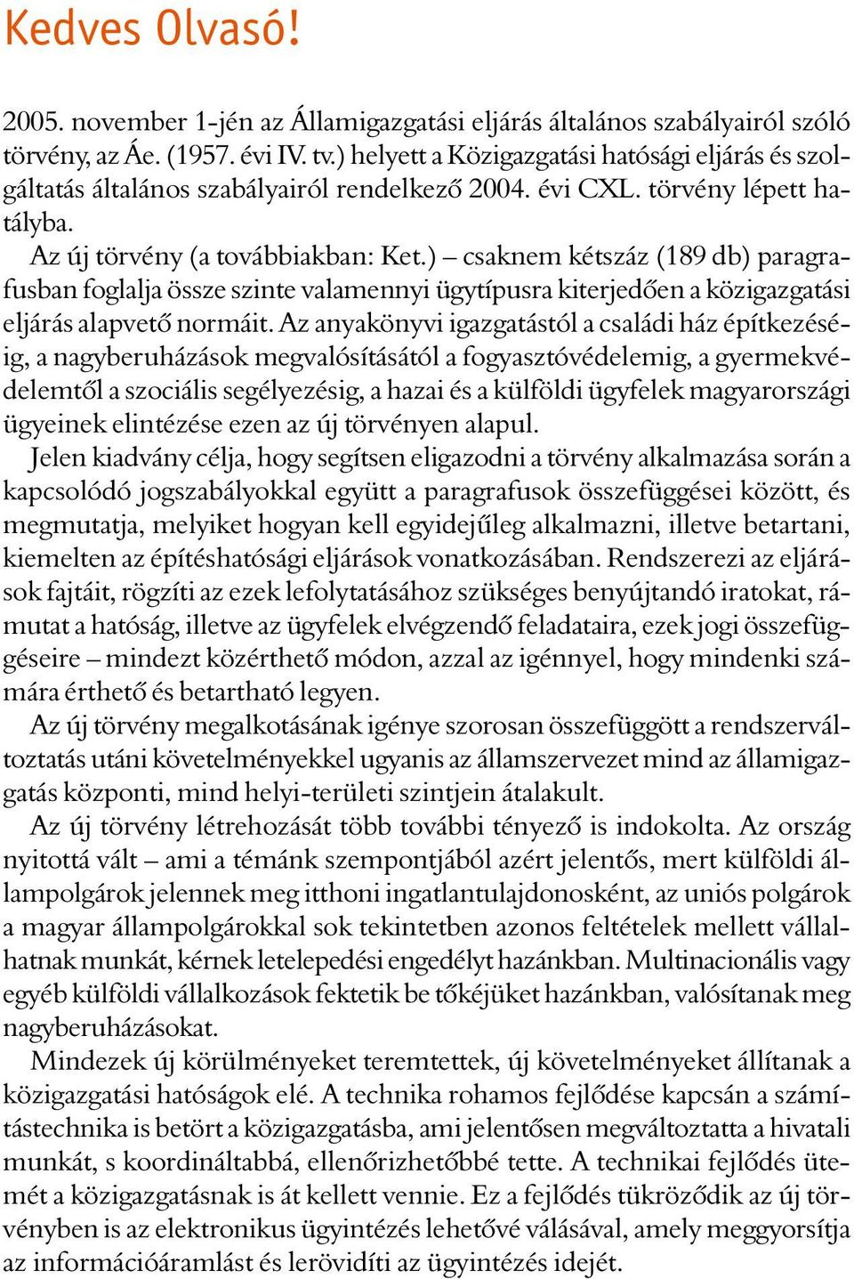 ) csaknem kétszáz (189 db) paragrafusban foglalja össze szinte valamennyi ügytípusra kiterjedõen a közigazgatási eljárás alapvetõ normáit.