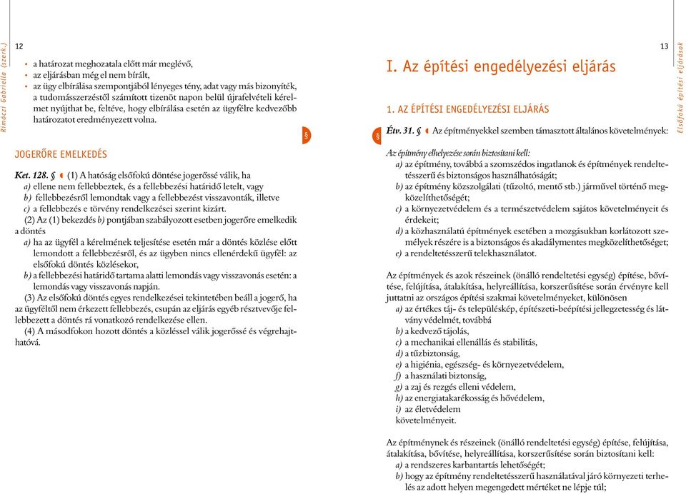 AZ ÉPÍTÉSI ENGEDÉLYEZÉSI ELJÁRÁS Étv. 31. º Az építményekkel szemben támasztott általános követelmények: 13 JOGERÕRE EMELKEDÉS Ket. 128.