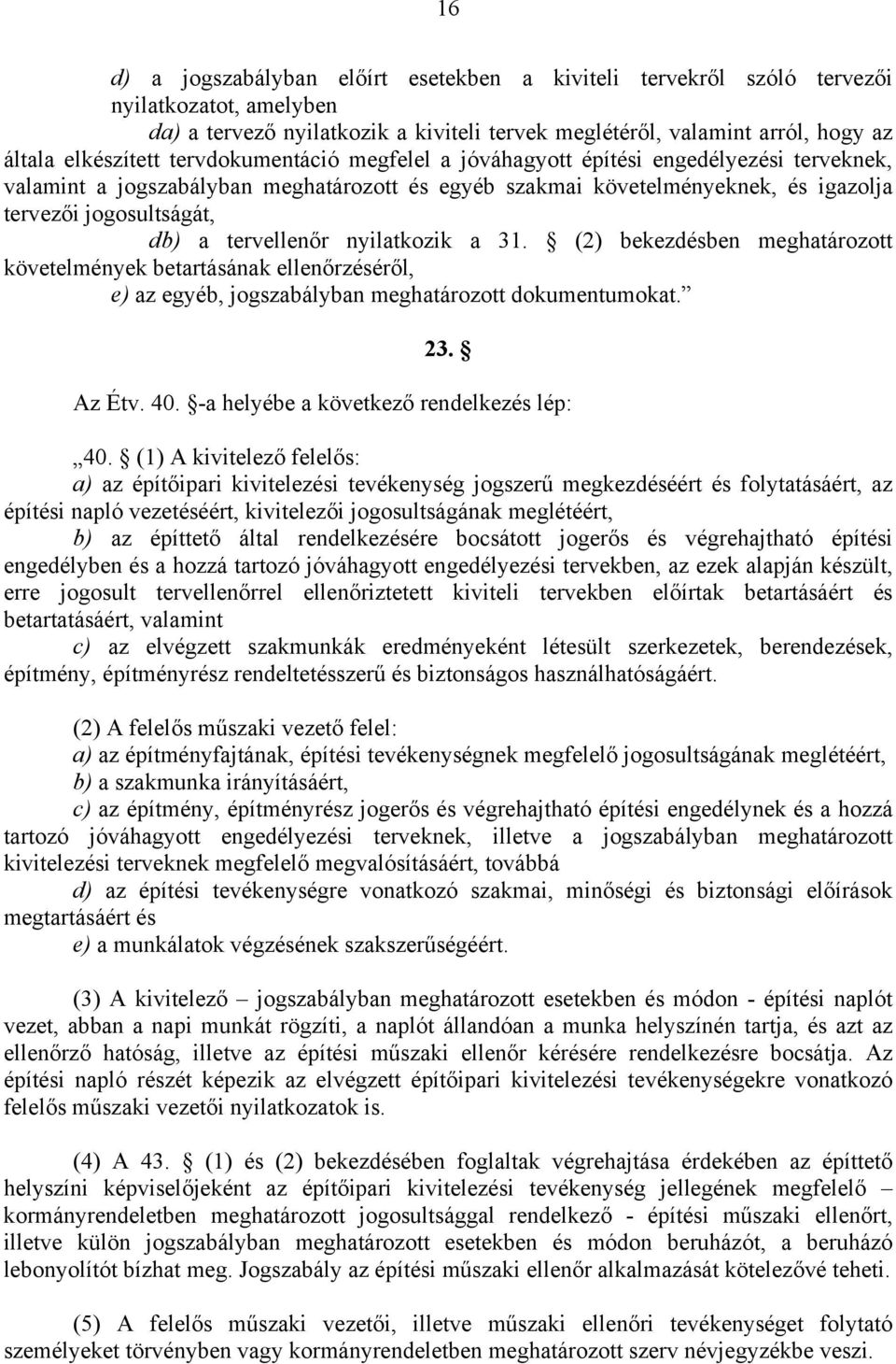 tervellenőr nyilatkozik a 31. (2) bekezdésben meghatározott követelmények betartásának ellenőrzéséről, e) az egyéb, jogszabályban meghatározott dokumentumokat. 23. Az Étv. 40.