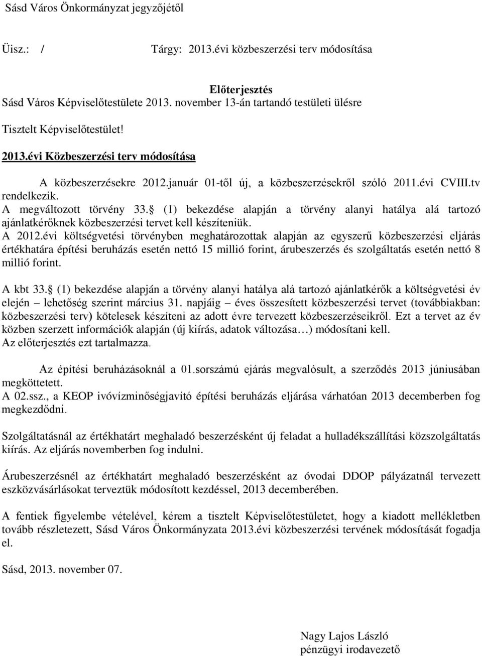 tv rendelkezik. A megváltozott törvény 33. (1) bekezdése alapján a törvény alanyi hatálya alá tartozó ajánlatkknek közbeszerzési tervet kell készíteniük. A 2012.