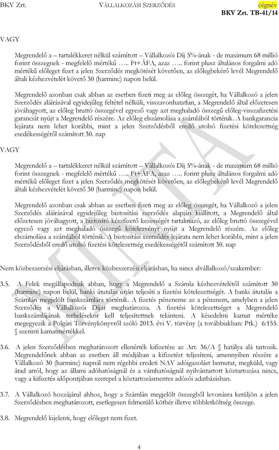Megrendelő azonban csak abban az esetben fizeti meg az előleg összegét, ha Vállalkozó a jelen Szerződés aláírásával egyidejűleg feltétel nélküli, visszavonhatatlan, a Megrendelő által előzetesen