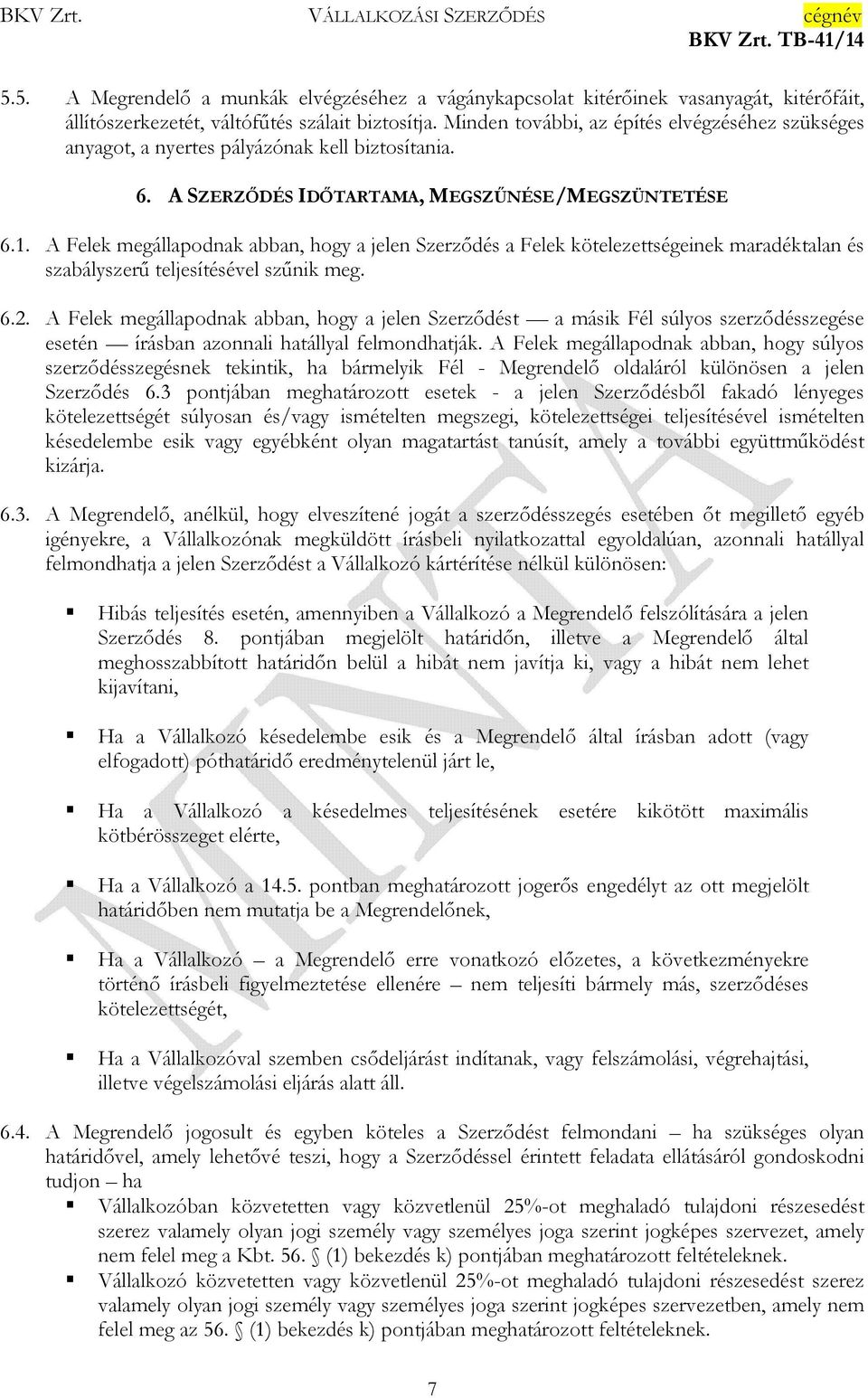 A Felek megállapodnak abban, hogy a jelen Szerződés a Felek kötelezettségeinek maradéktalan és szabályszerű teljesítésével szűnik meg. 6.2.