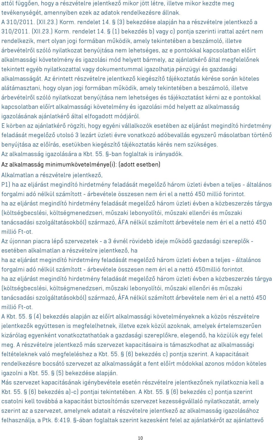 (1) bekezdés b) vagy c) pontja szerinti irattal azért nem rendelkezik, mert olyan jogi formában működik, amely tekintetében a beszámoló, illetve árbevételről szóló nyilatkozat benyújtása nem