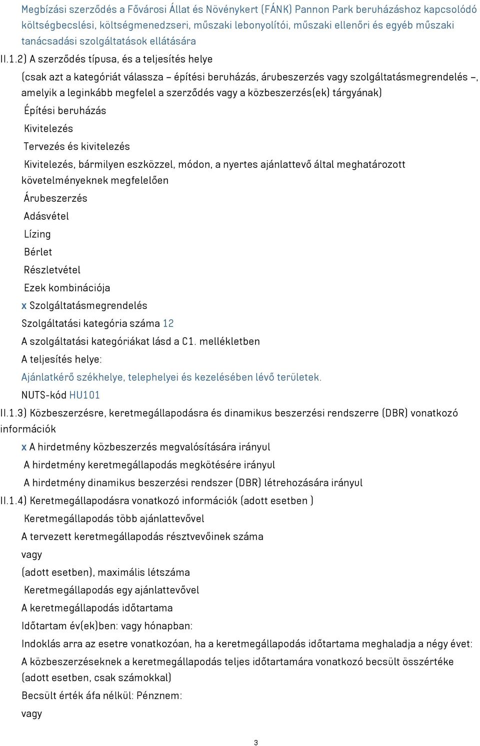 2) A szerződés típusa, és a teljesítés helye (csak azt a kategóriát válassza építési beruházás, árubeszerzés vagy szolgáltatásmegrendelés, amelyik a leginkább megfelel a szerződés vagy a