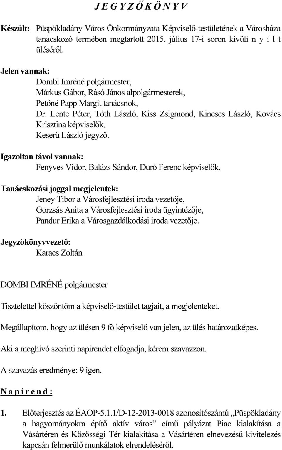 Lente Péter, Tóth László, Kiss Zsigmond, Kincses László, Kovács Krisztina képviselők, Keserű László jegyző. Igazoltan távol vannak: Fenyves Vidor, Balázs Sándor, Duró Ferenc képviselők.