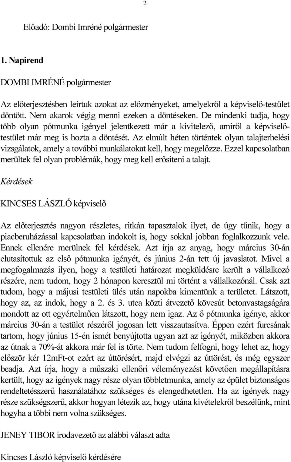 Az elmúlt héten történtek olyan talajterhelési vizsgálatok, amely a további munkálatokat kell, hogy megelőzze. Ezzel kapcsolatban merültek fel olyan problémák, hogy meg kell erősíteni a talajt.