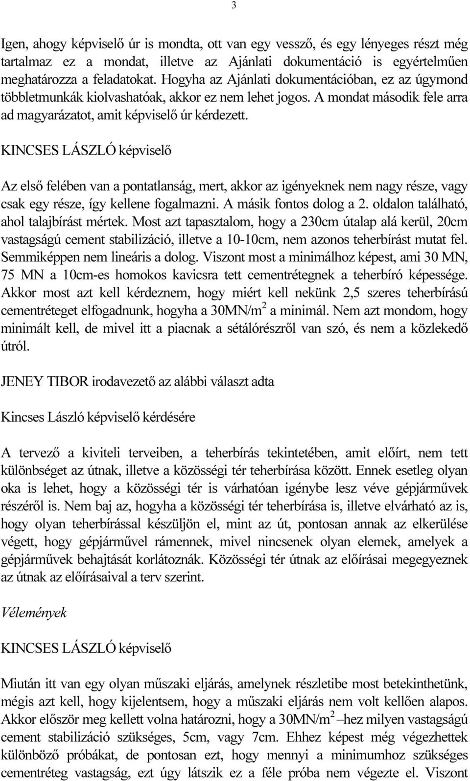 KINCSES LÁSZLÓ képviselő Az első felében van a pontatlanság, mert, akkor az igényeknek nem nagy része, vagy csak egy része, így kellene fogalmazni. A másik fontos dolog a 2.