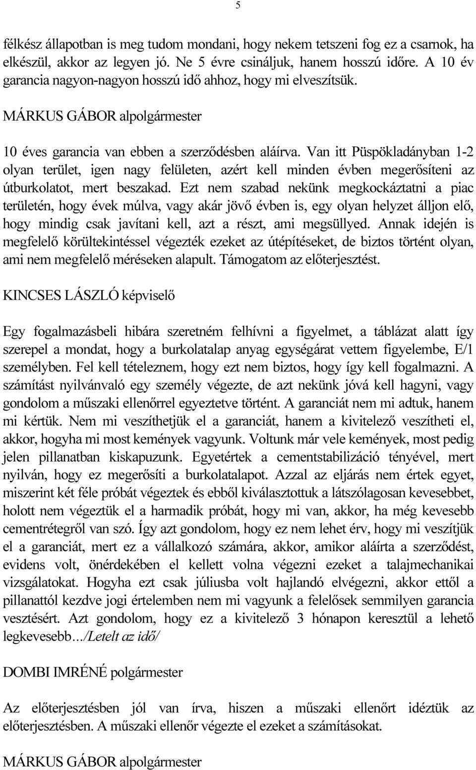 Van itt Püspökladányban 1-2 olyan terület, igen nagy felületen, azért kell minden évben megerősíteni az útburkolatot, mert beszakad.