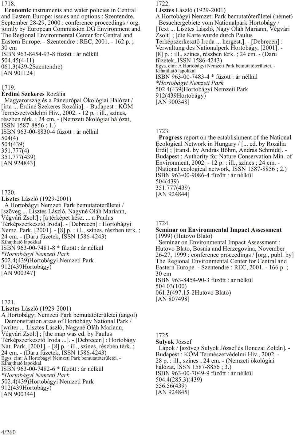 ; 30 cm ISBN 963-8454-93-8 fûzött : ár nélkül 504.45(4-11) 061.3(439-2Szentendre) [AN 901124] 1719. Érdiné Szekeres Rozália Magyarország és a Páneurópai Ökológiai Hálózat / [írta.