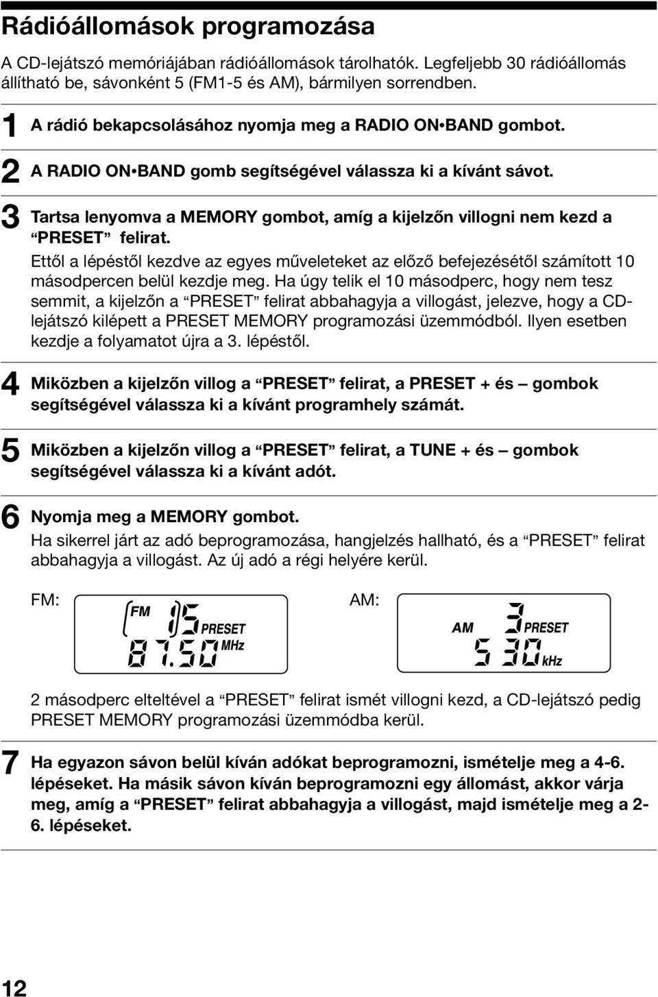 Tartsa lenyomva a MEMORY gombot, amíg a kijelzőn villogni nem kezd a PRESET felirat. Ettől a lépéstől kezdve az egyes műveleteket az előző befejezésétől számított 10 másodpercen belül kezdje meg.