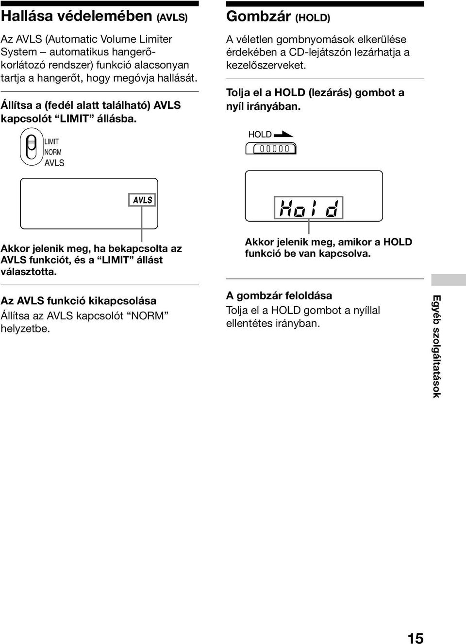 Gombzár (HOLD) A véletlen gombnyomások elkerülése érdekében a CD-lejátszón lezárhatja a kezelőszerveket. Tolja el a HOLD (lezárás) gombot a nyíl irányában.