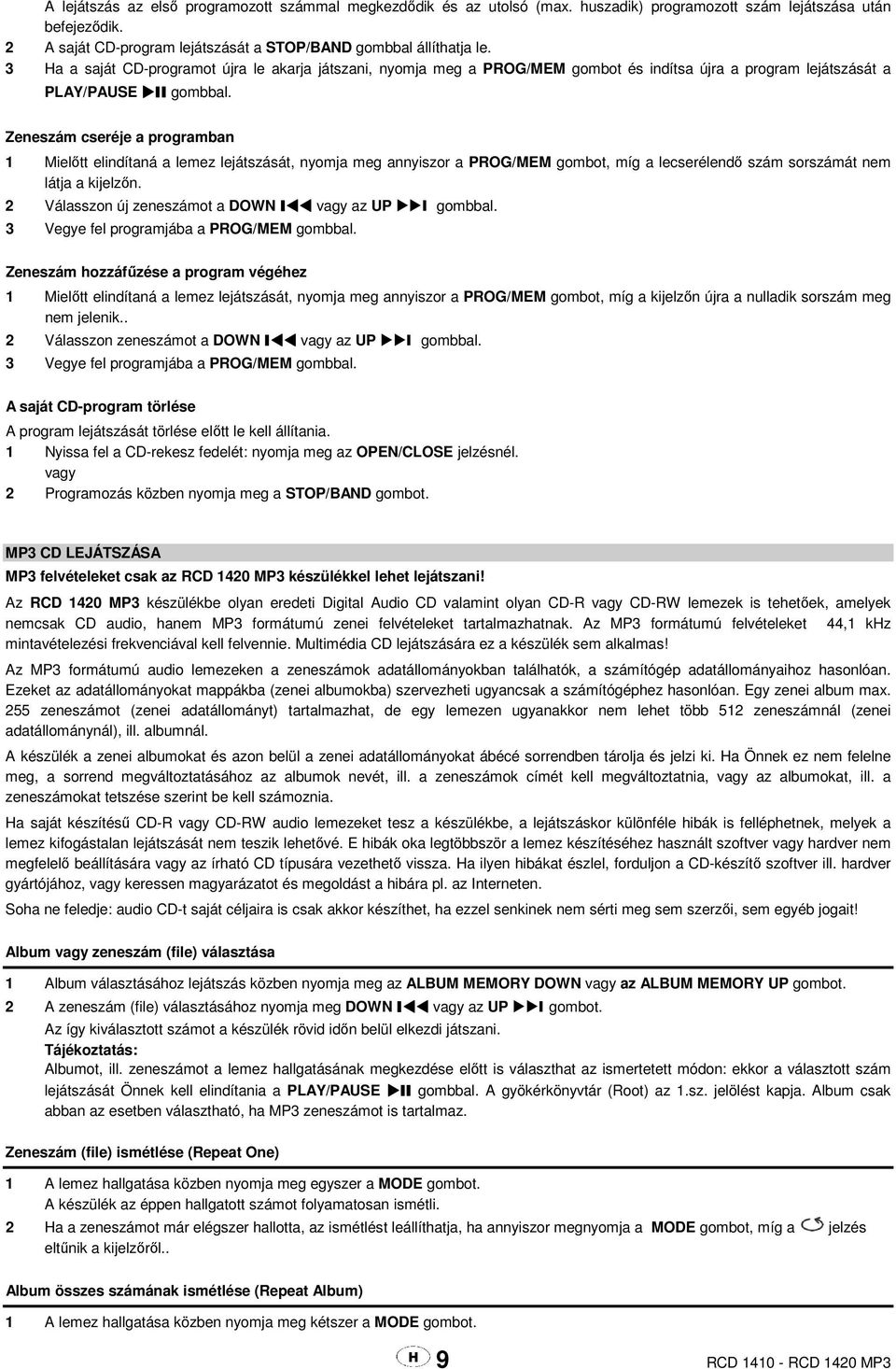 Zeneszám cseréje a programban 1 Mielőtt elindítaná a lemez lejátszását, nyomja meg annyiszor a PROG/MEM gombot, míg a lecserélendő szám sorszámát nem látja a kijelzőn.