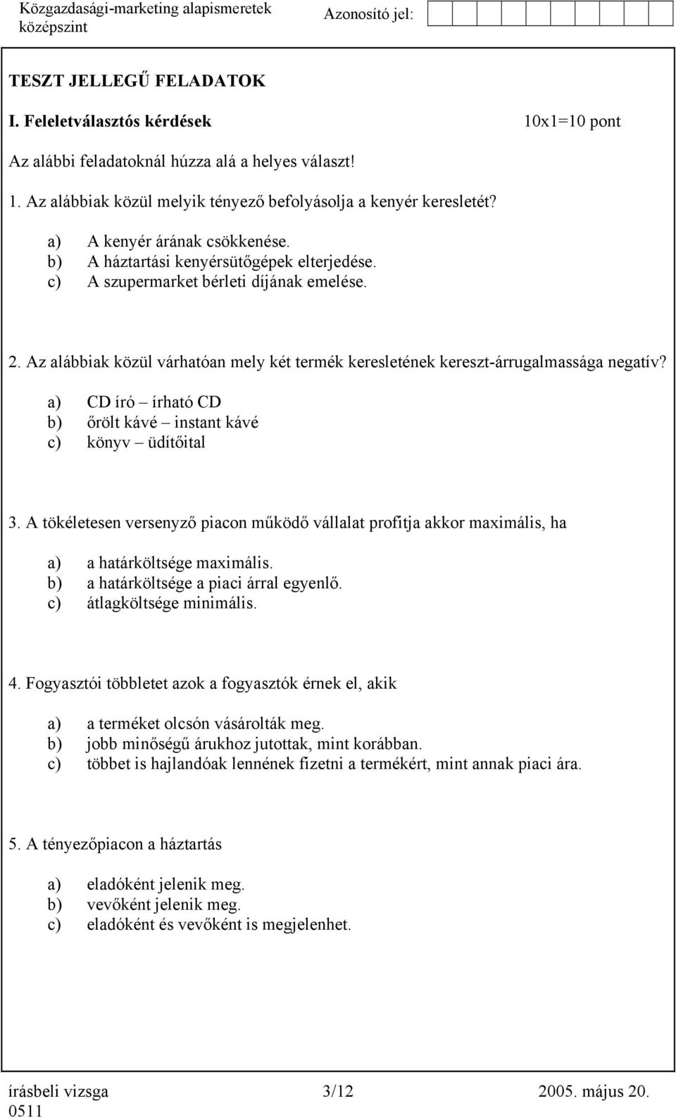 Az alábbiak közül várhatóan mely két termék keresletének kereszt-árrugalmassága negatív? a) CD író írható CD b) őrölt kávé instant kávé c) könyv üdítőital 3.