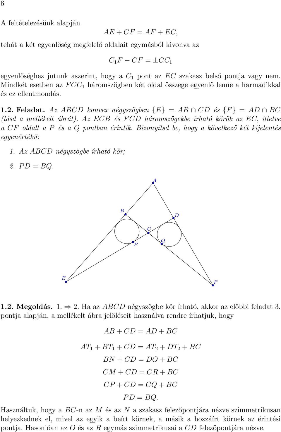 z és háromszögekbe írható körök az, illetve a oldalt a P és a Q pontban érintik. izonyítsd be, hogy a következő két kijelentés egyenértékű: 1. z négyszögbe írható kör; 2.