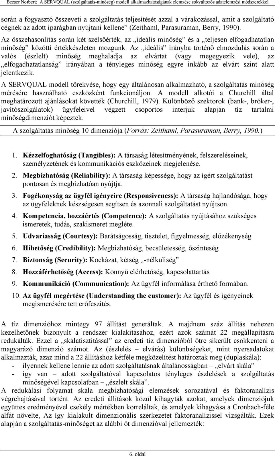 Az ideális irányba történő elmozdulás során a valós (észlelt) minőség meghaladja az elvártat (vagy megegyezik vele), az elfogadhatatlanság irányában a tényleges minőség egyre inkább az elvárt szint