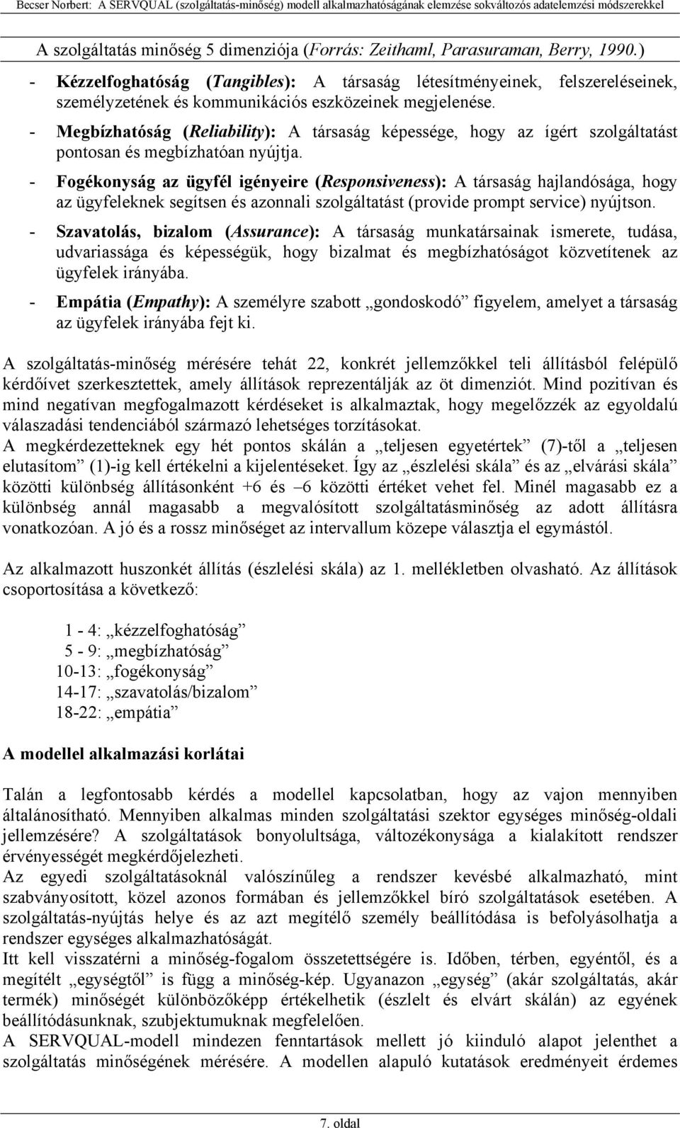 - Megbízhatóság (Reliability): A társaság képessége, hogy az ígért szolgáltatást pontosan és megbízhatóan nyújtja.