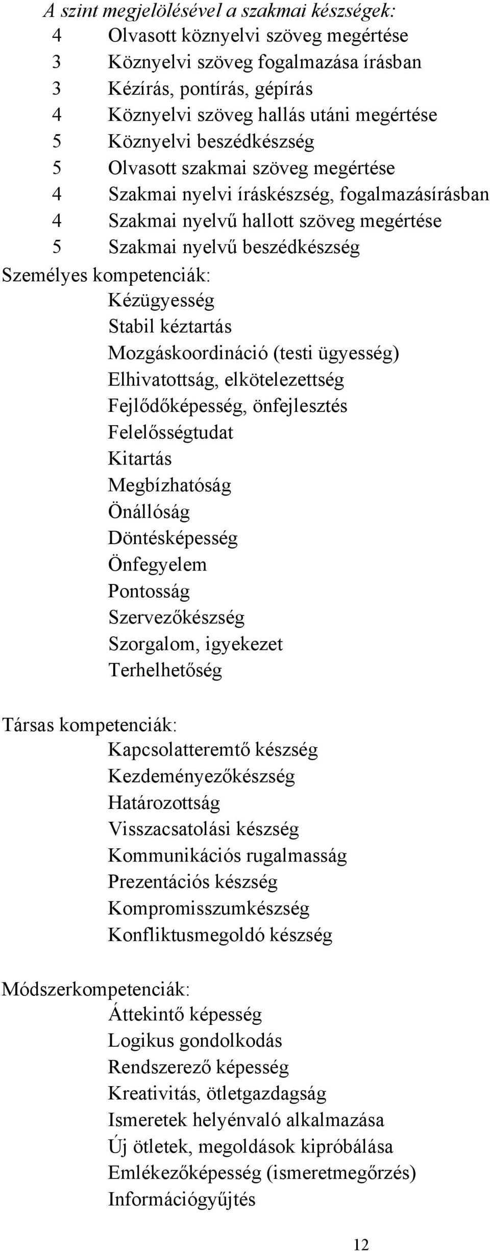 kompetenciák: Kézügyesség Stabil kéztartás Mozgáskoordináció (testi ügyesség) Elhivatottság, elkötelezettség Fejlődőképesség, önfejlesztés Felelősségtudat Kitartás Megbízhatóság Önállóság