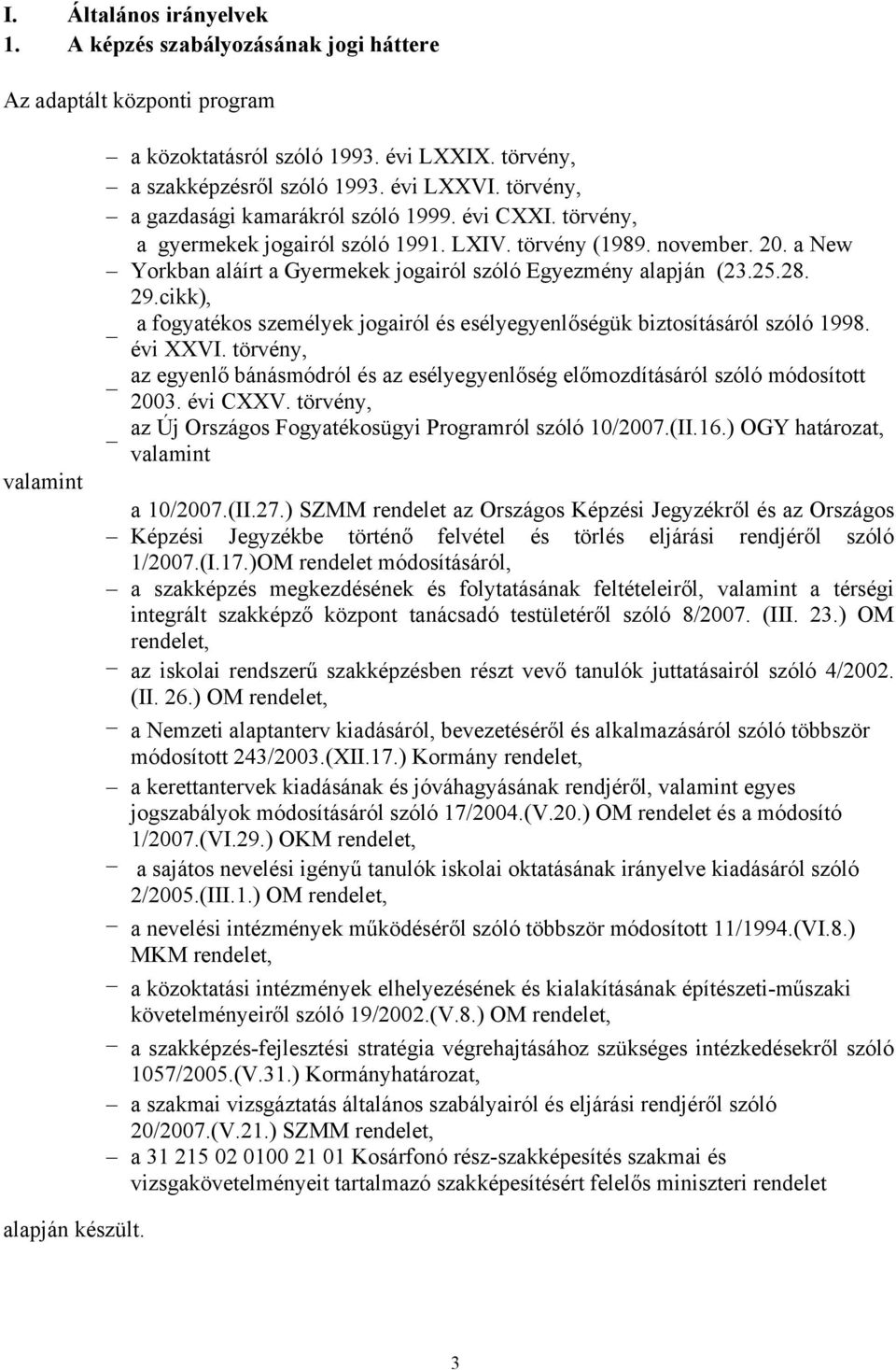 a New Yorkban aláírt a Gyermekek jogairól szóló Egyezmény alapján (23.25.28. 29.cikk), a fogyatékos személyek jogairól és esélyegyenlőségük biztosításáról szóló 1998. évi XXVI.