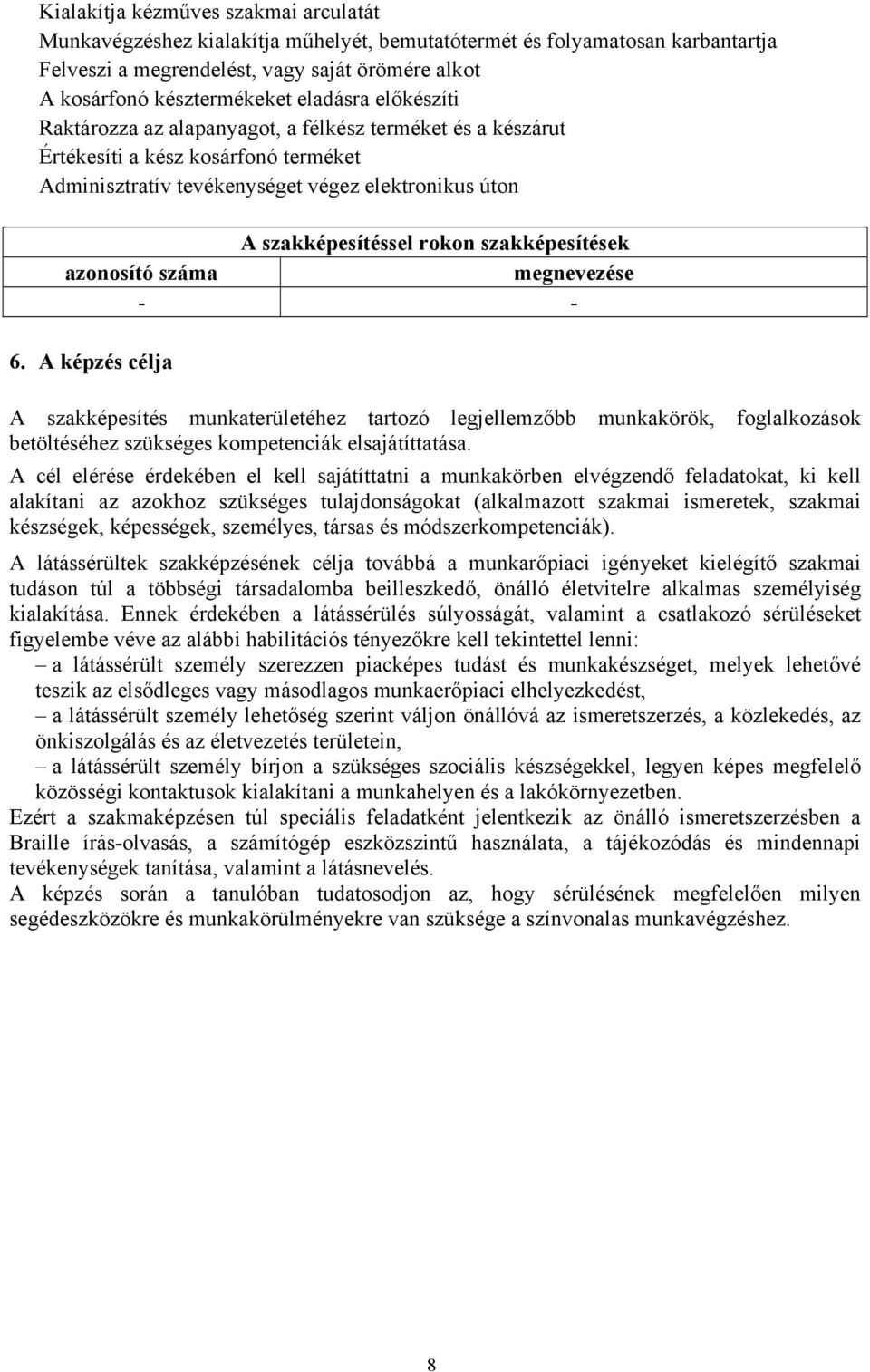 szakképesítések azonosító száma megnevezése - - 6. A képzés célja A szakképesítés munkaterületéhez tartozó legjellemzőbb munkakörök, foglalkozások betöltéséhez szükséges kompetenciák elsajátíttatása.