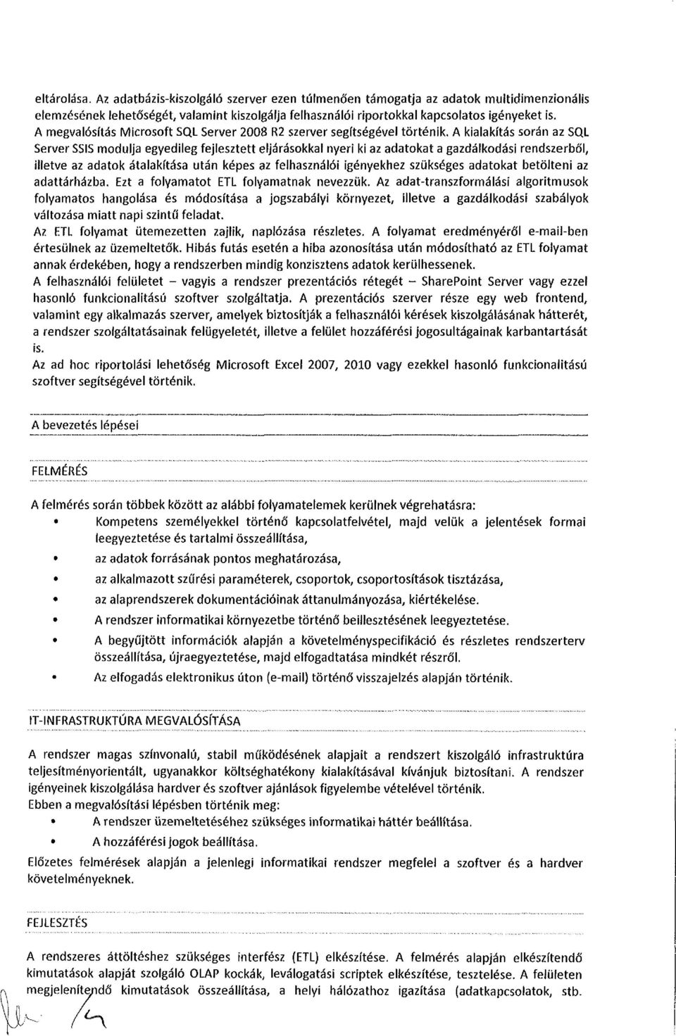 A kialakítás során az SQL Server SSIS modulja egyedileg fejlesztett eljárásokkal nyeri ki az adatokat a gazdálkodási rendszerből, illetve az adatok átalakítása után képes az felhasználói igényekhez