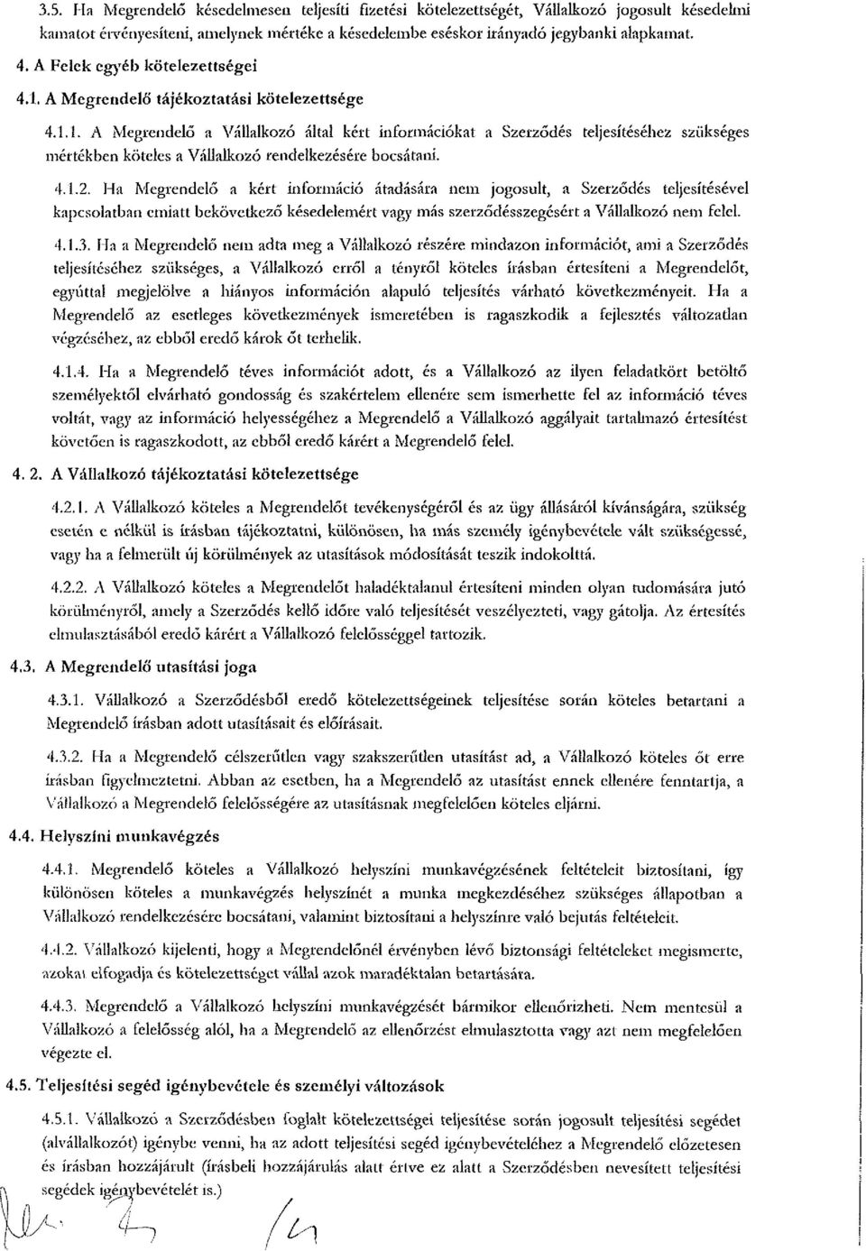 A Megrendelő a Vállalkozó által kért információkat a Szerződés teljesítéséhez szükséges mértékben köteles a Vállalkozó rendelkezésére bocsátani. 4.1.2.