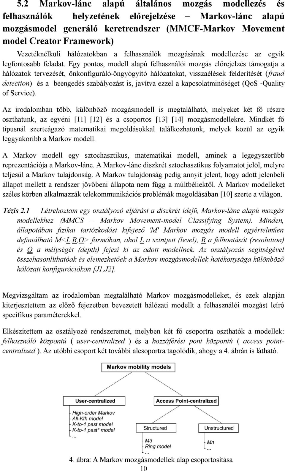 Egy pontos, modell alapú felhasználói mozgás előrejelzés támogatja a hálózatok tervezését, önkonfiguráló-öngyógyító hálózatokat, visszaélések felderítését (fraud detection) és a beengedés