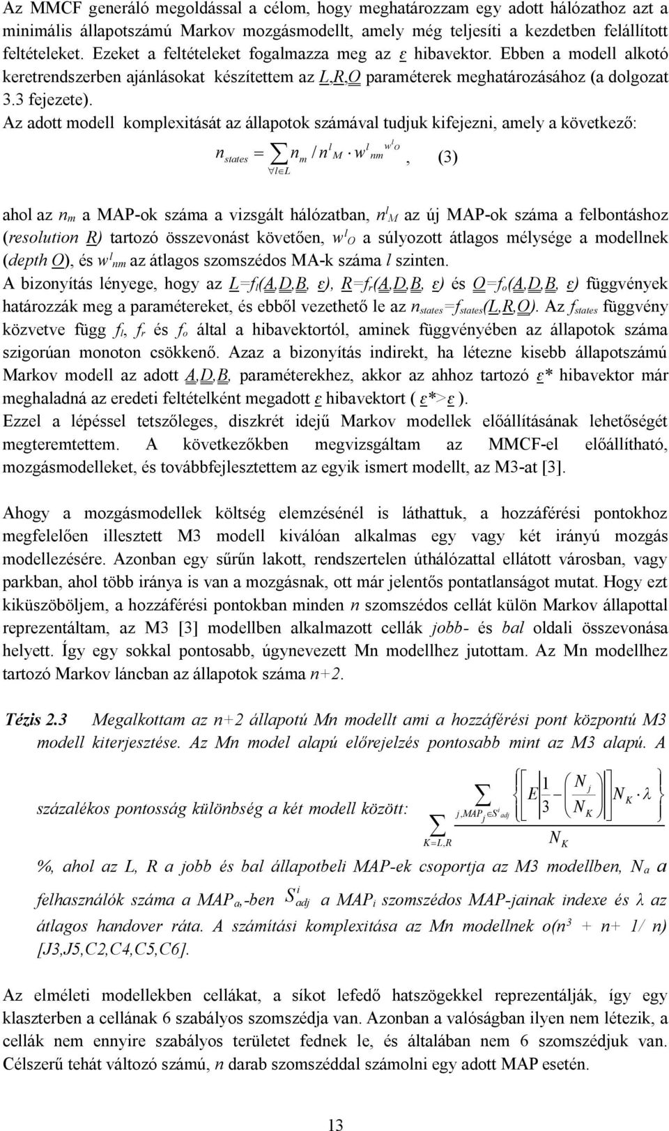 Az adott modell komplexitását az állapotok számával tudjuk kifejezni, amely a következő: l l O n states nm / n M w nm, (3) ll ahol az n m a MAP-ok száma a vizsgált hálózatban, n l M az új MAP-ok